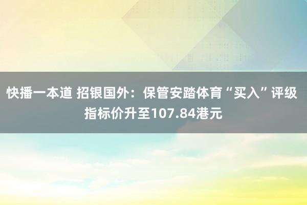 快播一本道 招银国外：保管安踏体育“买入”评级 指标价升至107.84港元